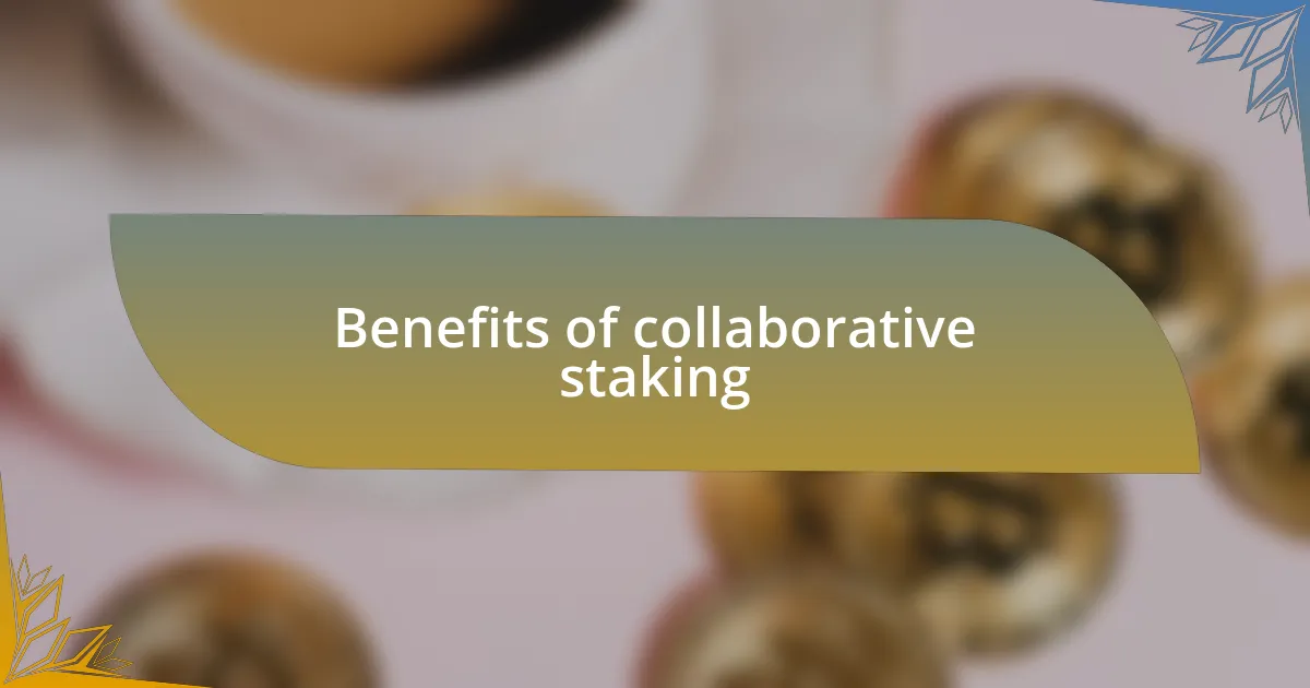 Benefits of collaborative staking