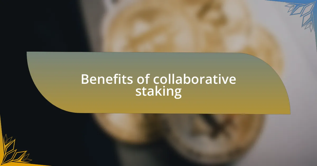 Benefits of collaborative staking