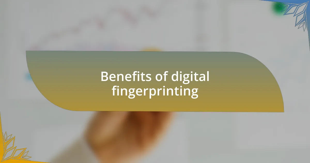 Benefits of digital fingerprinting