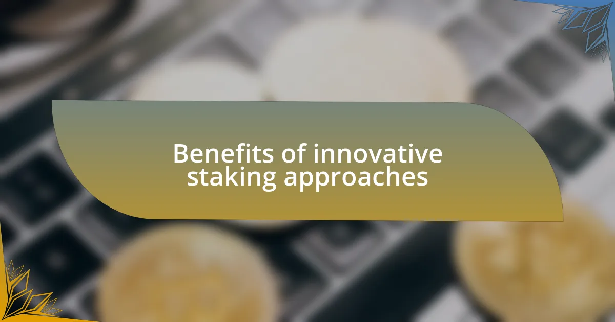 Benefits of innovative staking approaches