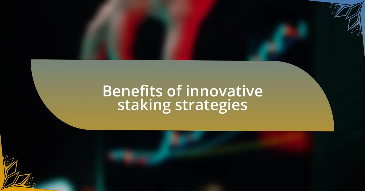 Benefits of innovative staking strategies
