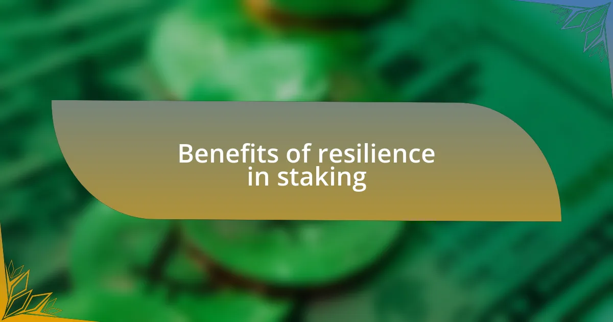 Benefits of resilience in staking