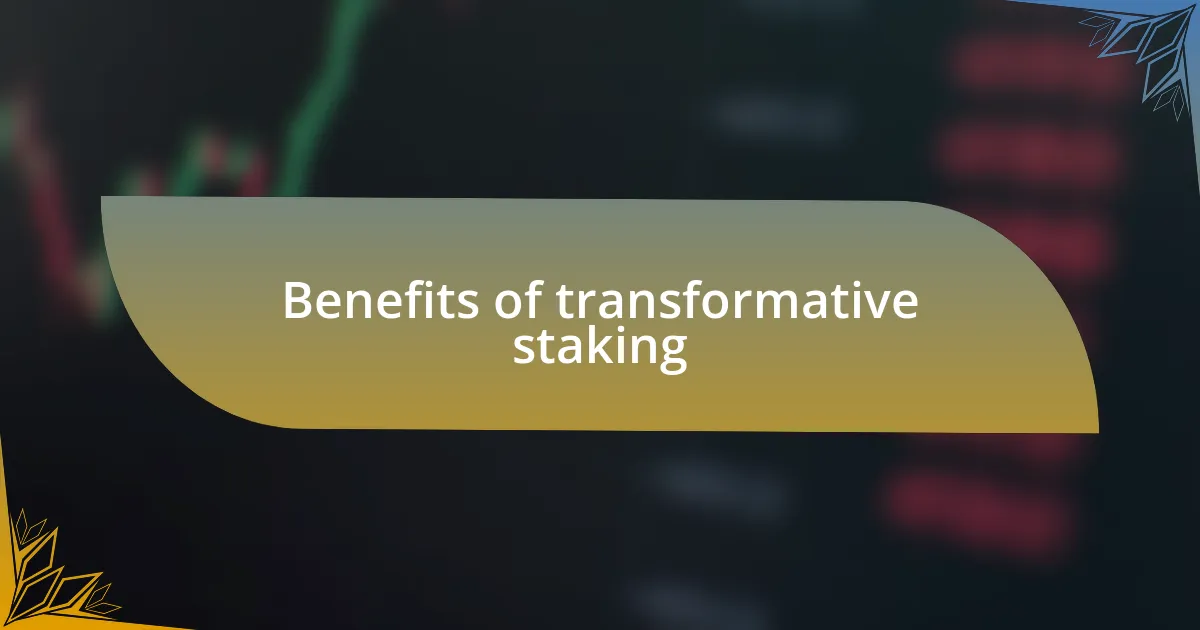 Benefits of transformative staking