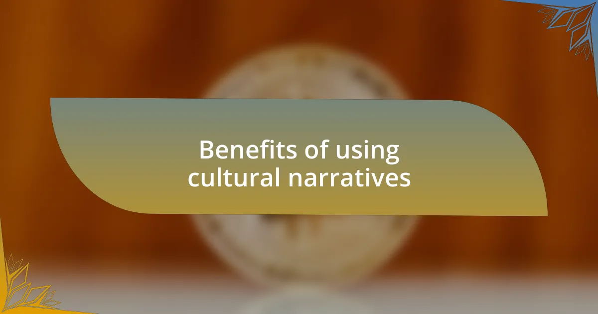 Benefits of using cultural narratives