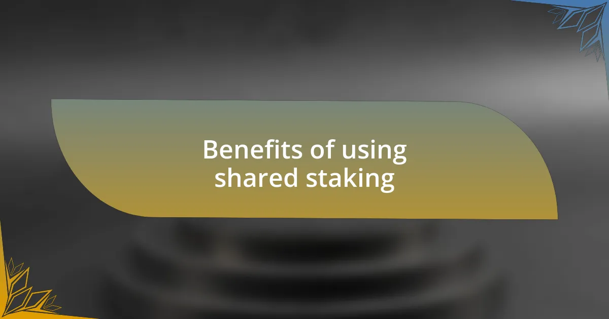 Benefits of using shared staking