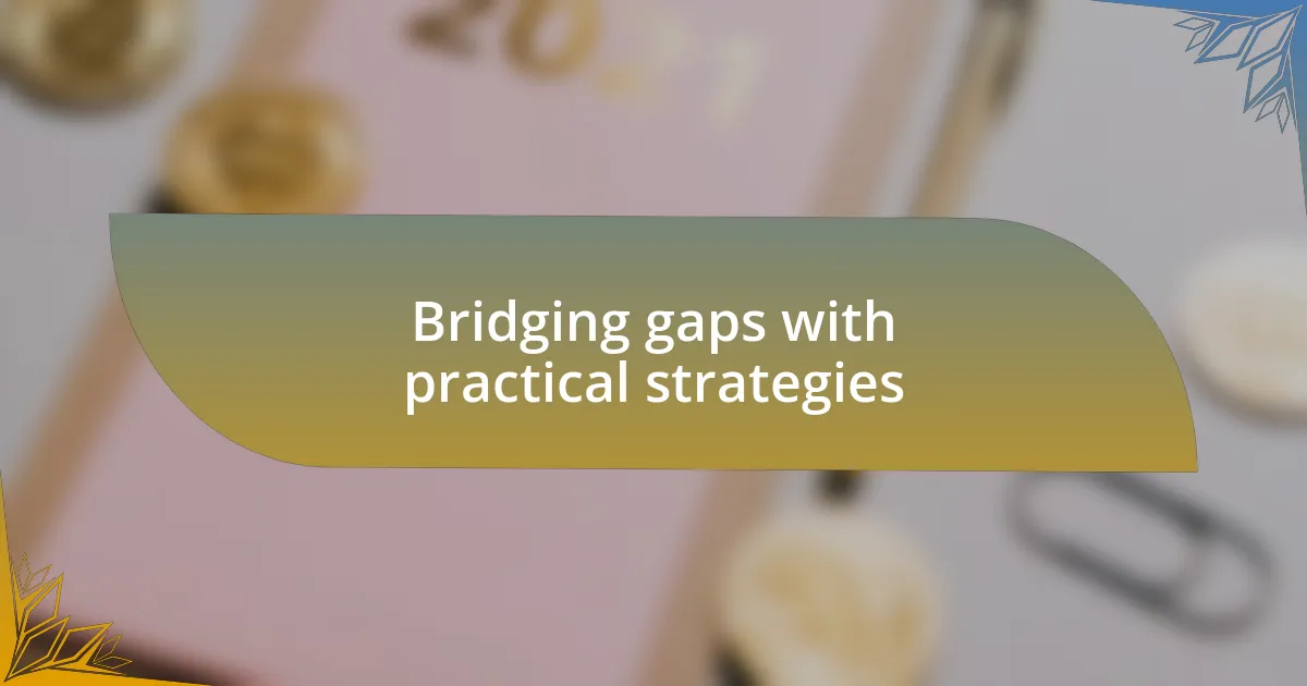 Bridging gaps with practical strategies