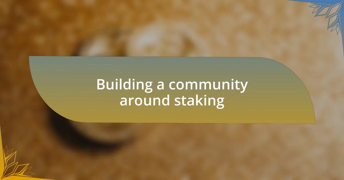 Building a community around staking