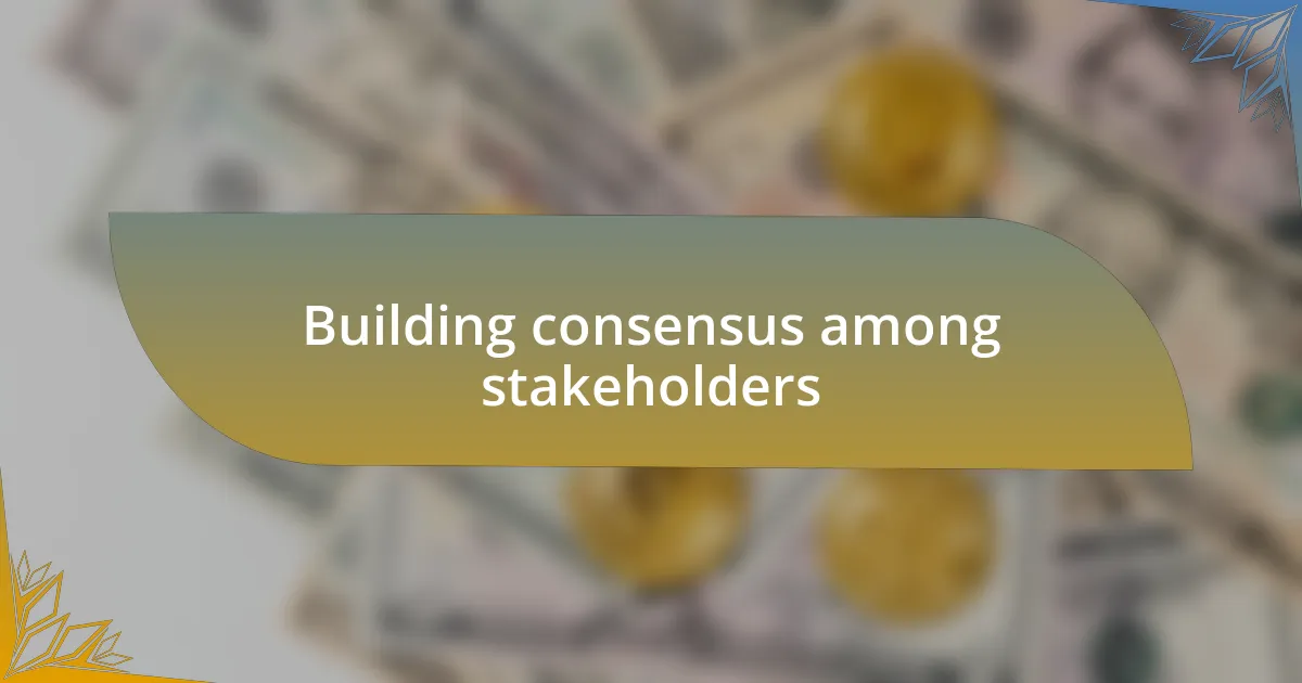Building consensus among stakeholders