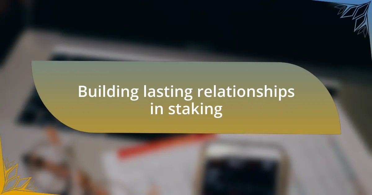 Building lasting relationships in staking