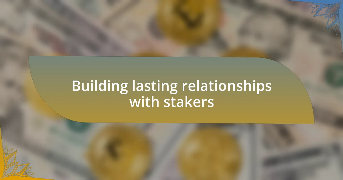 Building lasting relationships with stakers