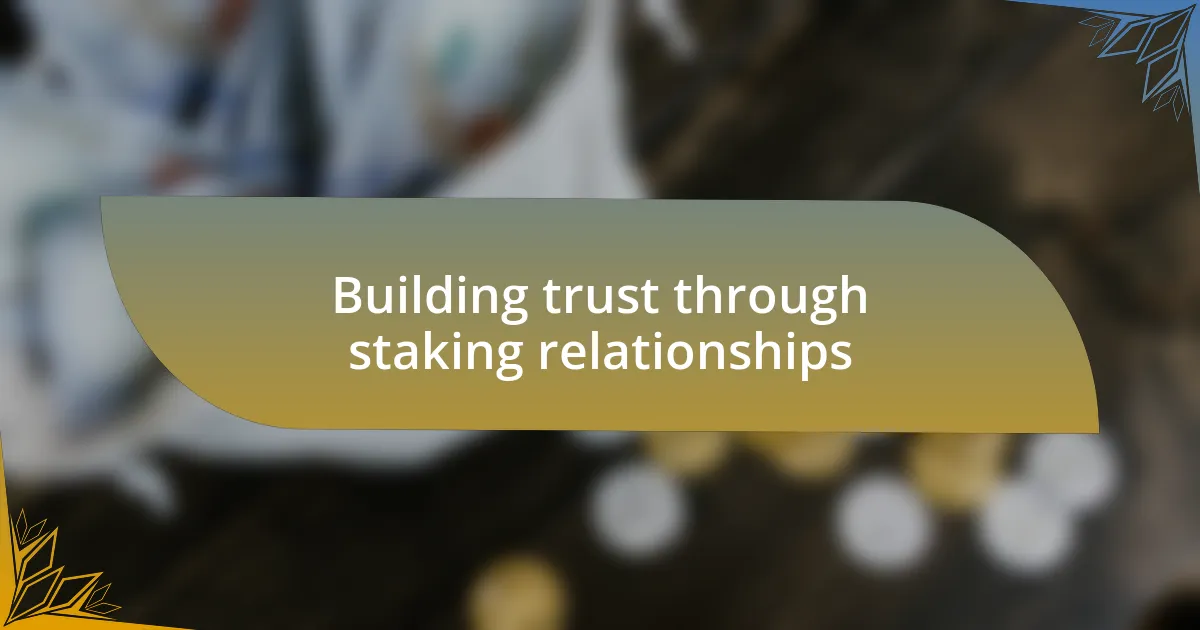 Building trust through staking relationships