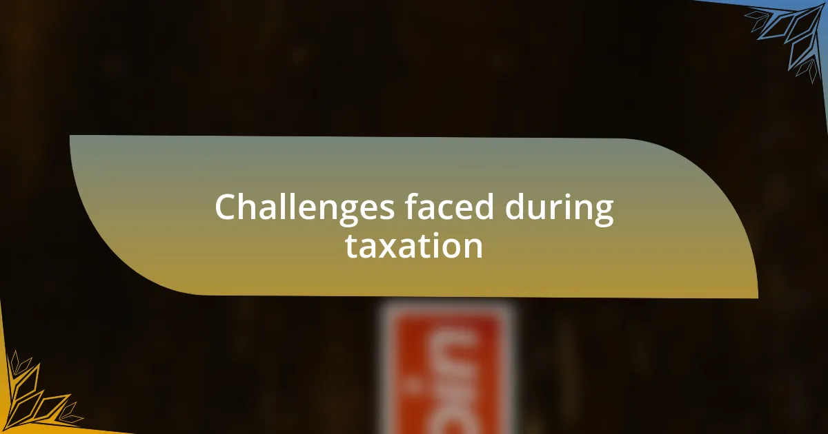 Challenges faced during taxation