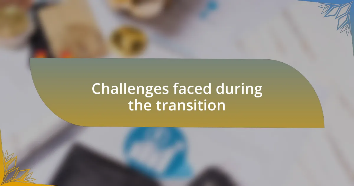 Challenges faced during the transition
