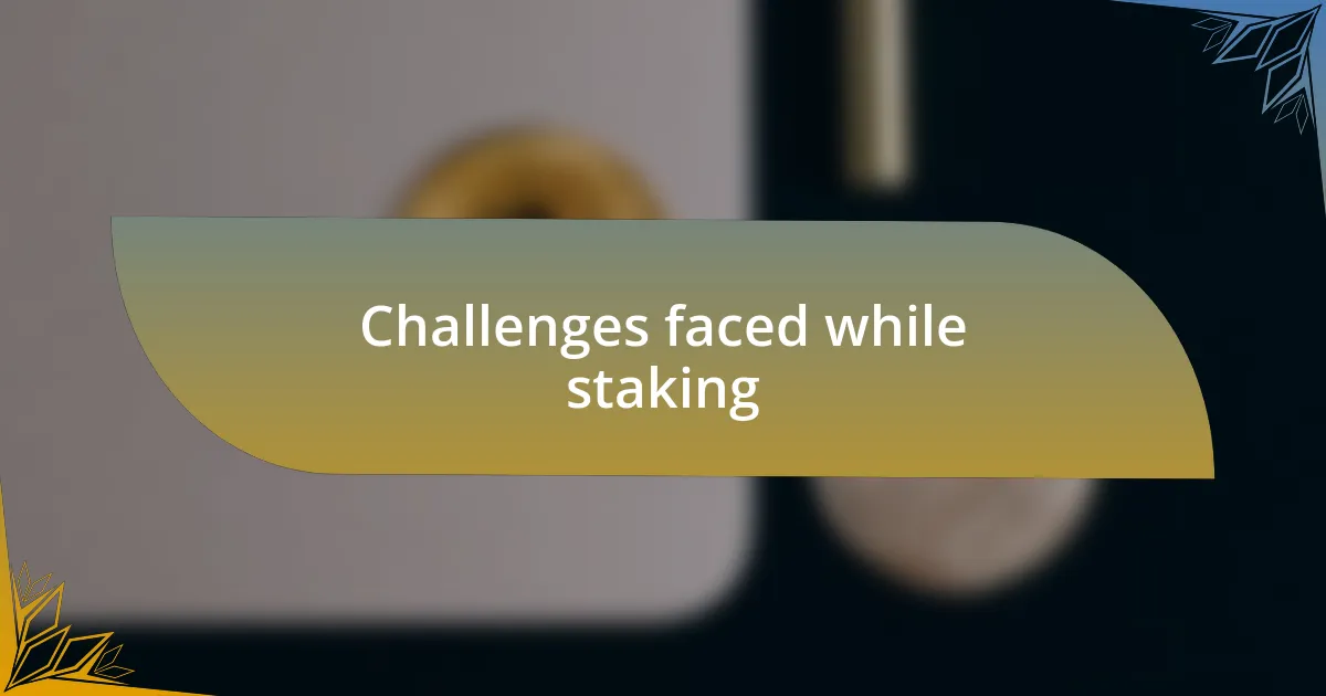 Challenges faced while staking