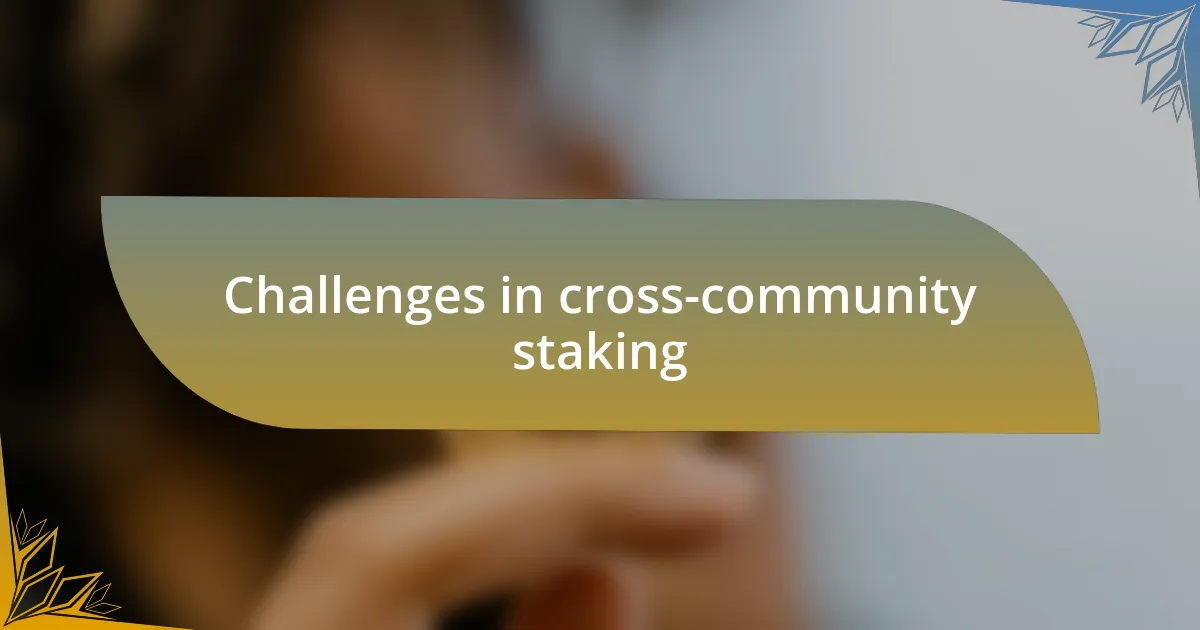 Challenges in cross-community staking
