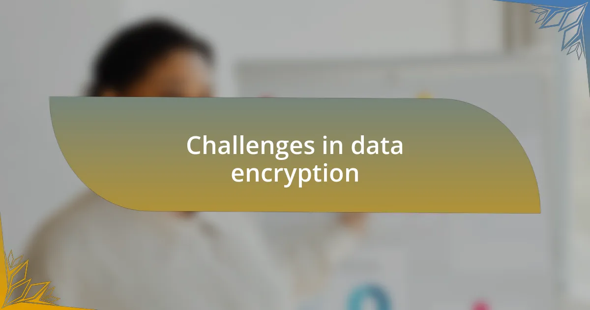 Challenges in data encryption