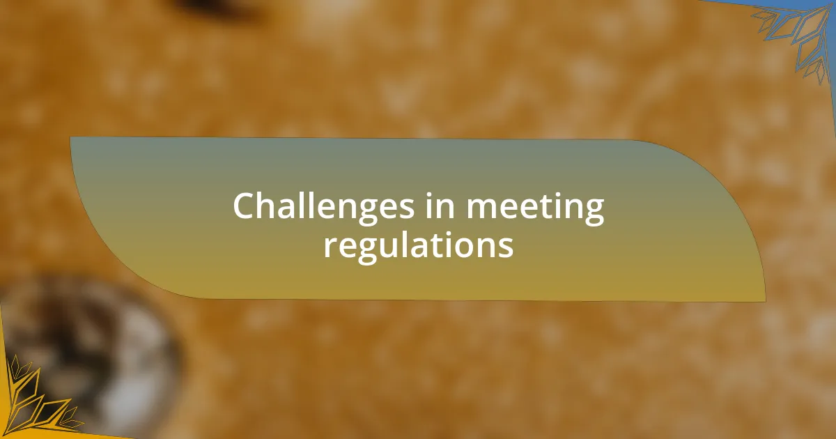 Challenges in meeting regulations