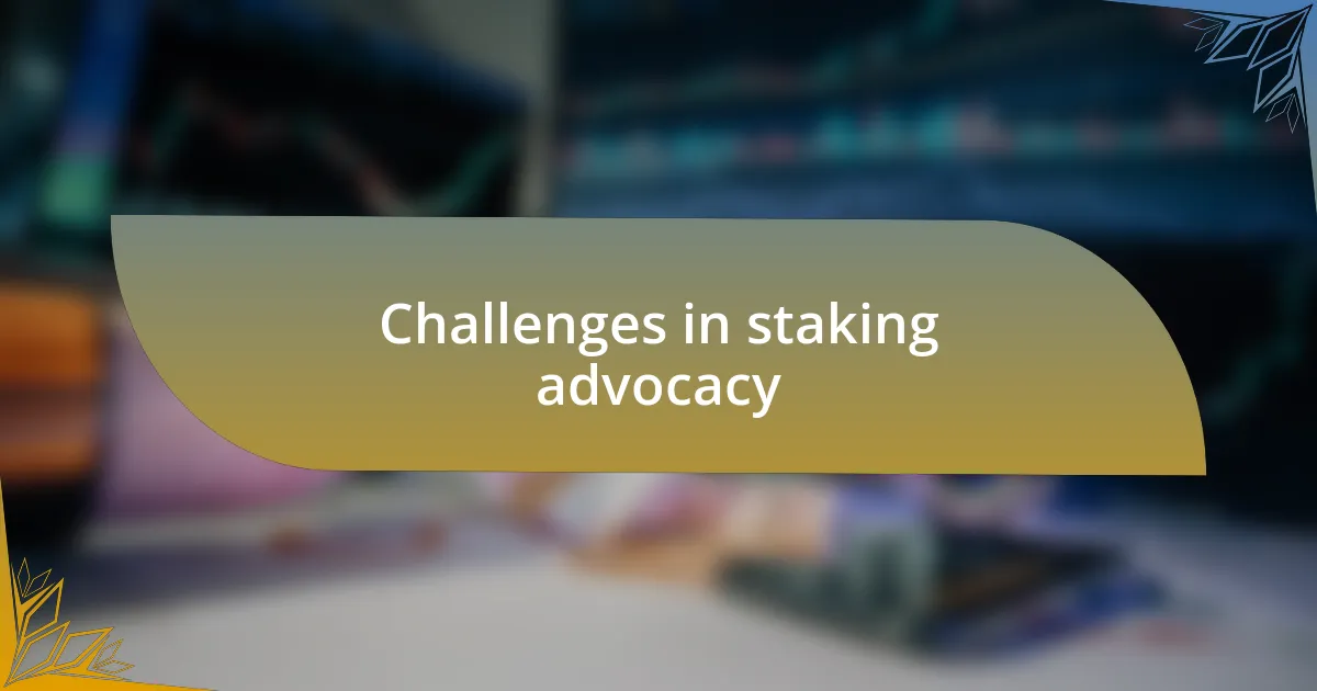 Challenges in staking advocacy