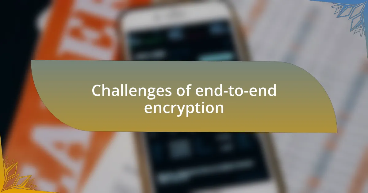 Challenges of end-to-end encryption
