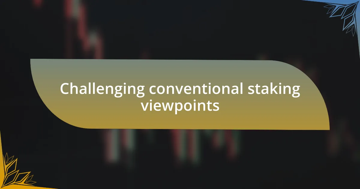 Challenging conventional staking viewpoints