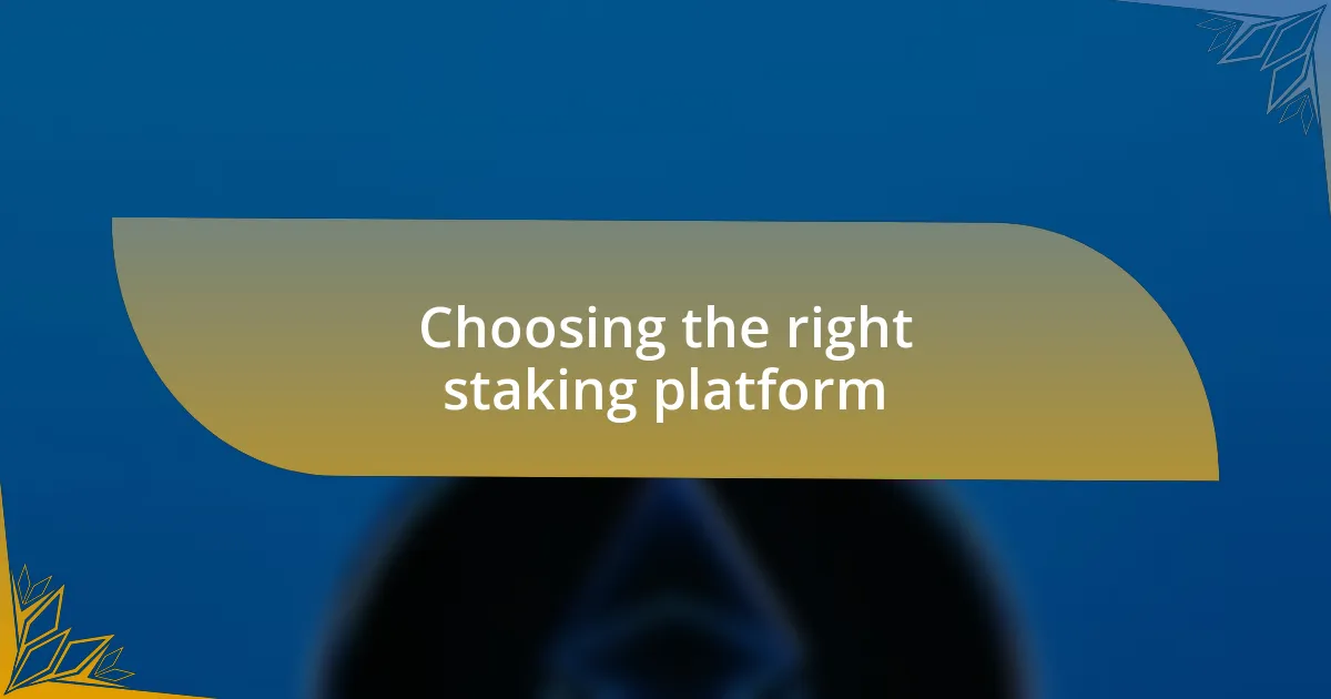 Choosing the right staking platform
