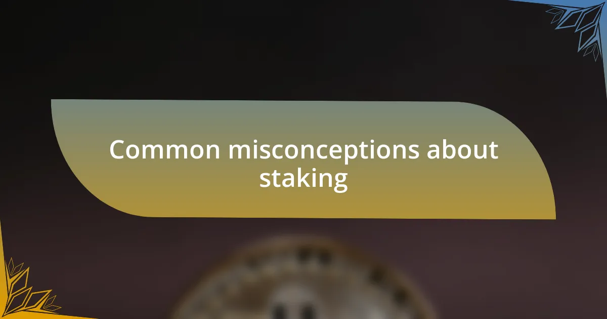 Common misconceptions about staking