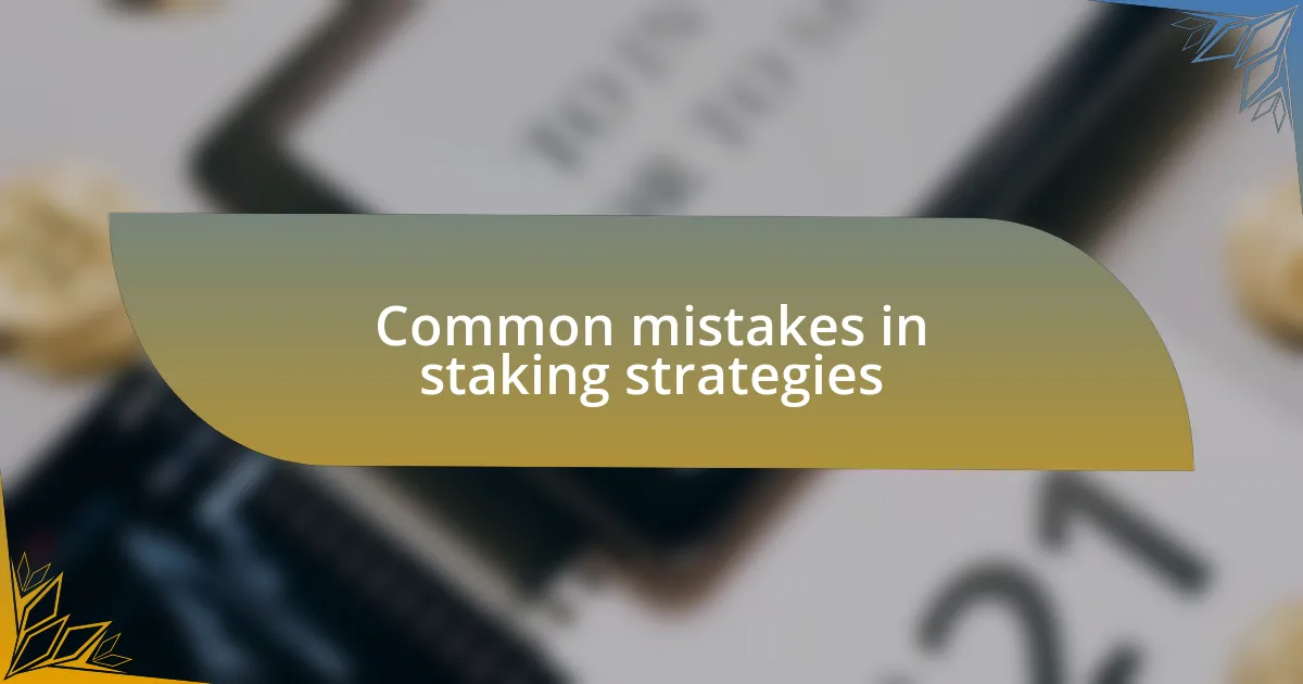 Common mistakes in staking strategies