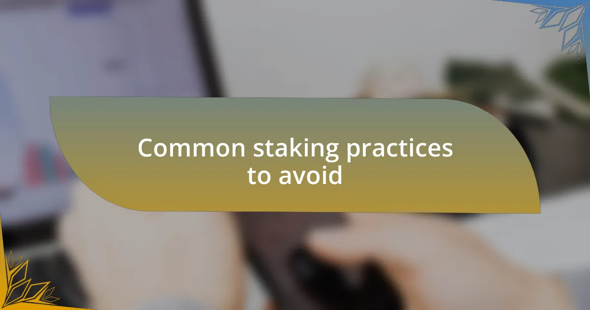 Common staking practices to avoid