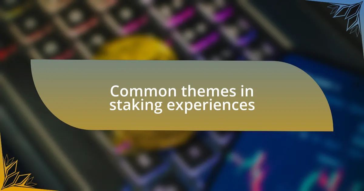 Common themes in staking experiences