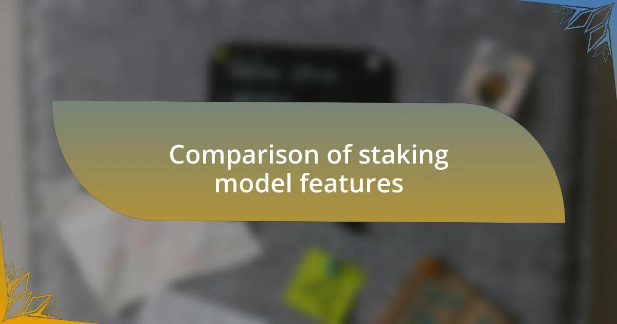 Comparison of staking model features