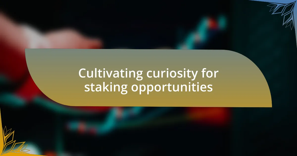 Cultivating curiosity for staking opportunities
