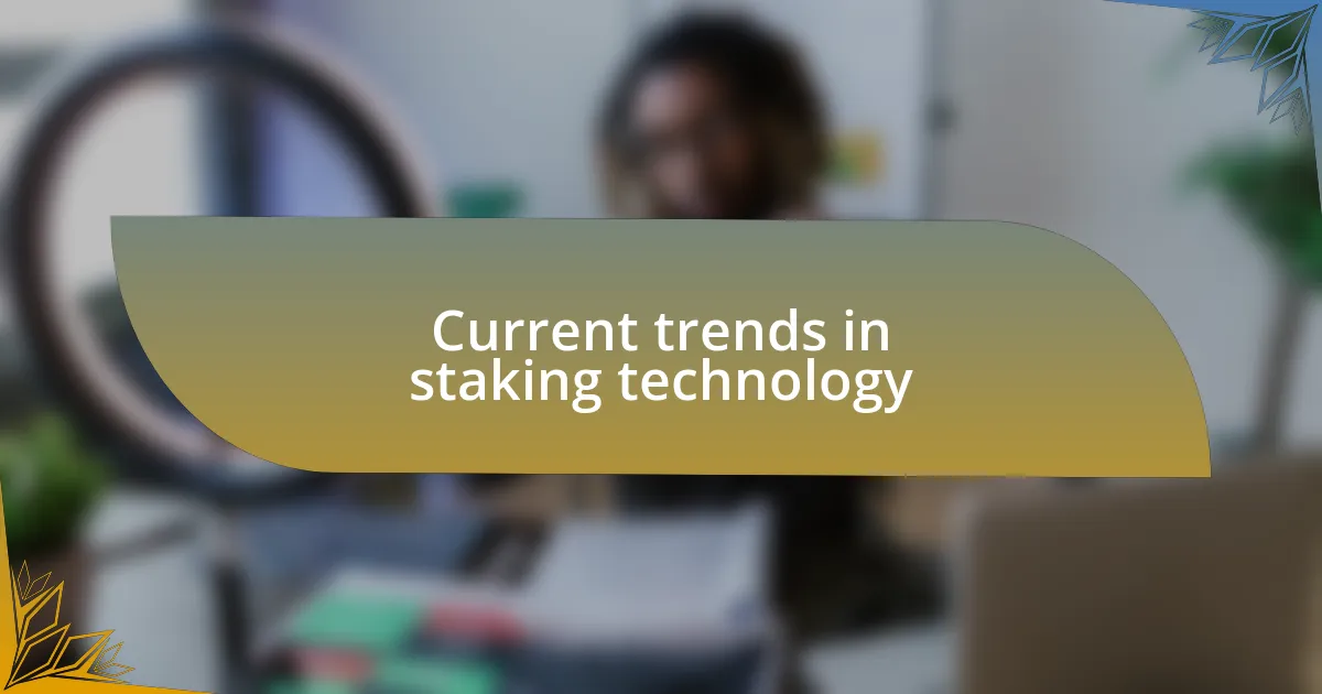 Current trends in staking technology