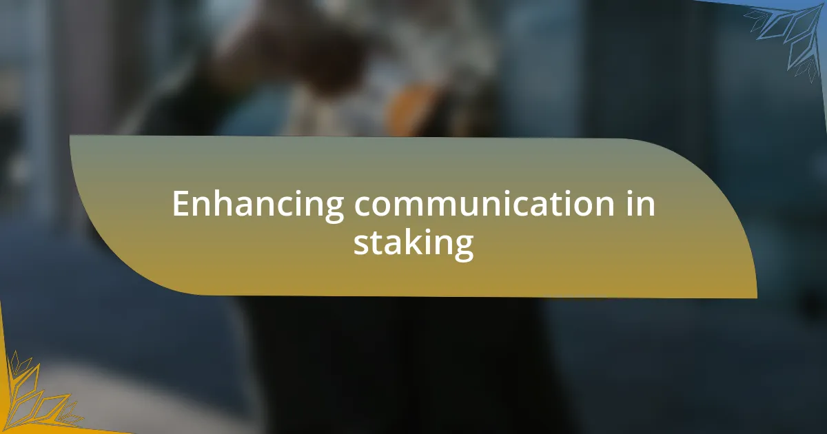 Enhancing communication in staking