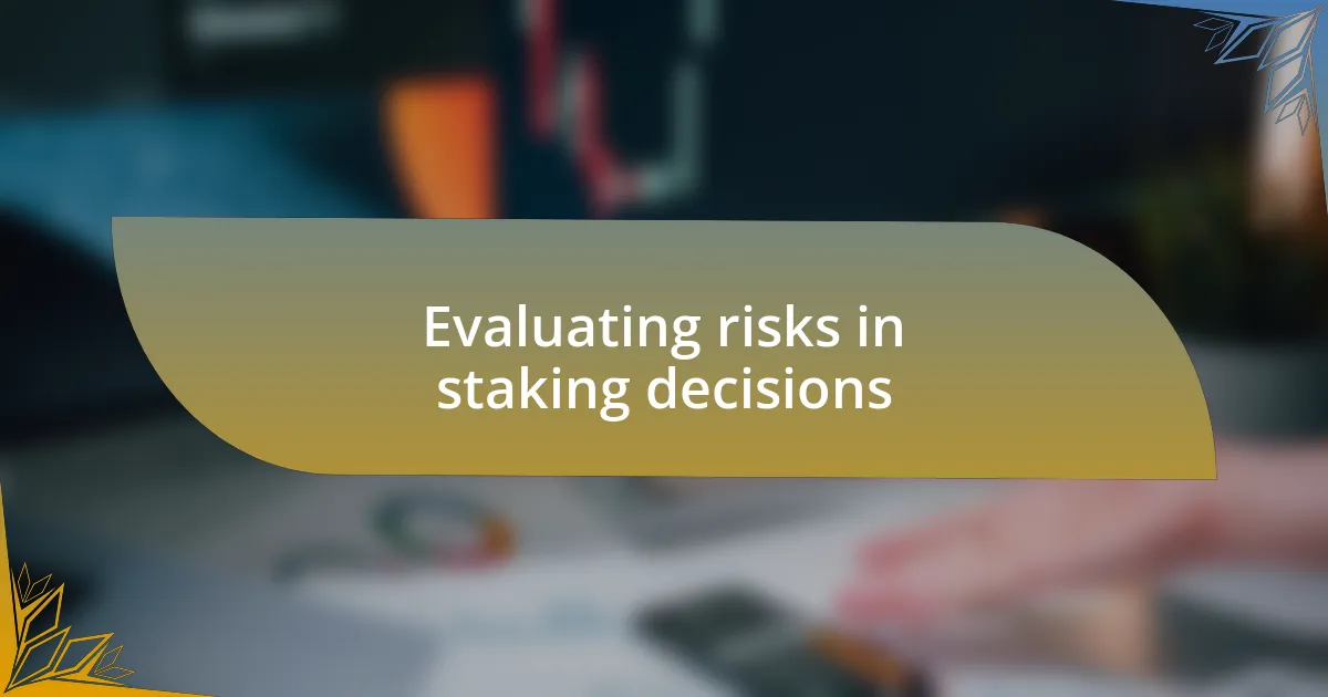 Evaluating risks in staking decisions
