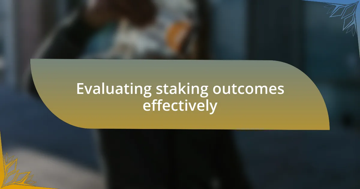 Evaluating staking outcomes effectively