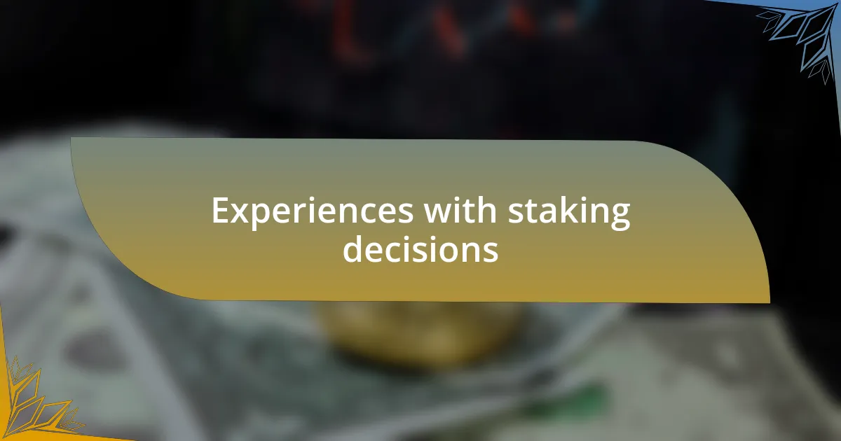 Experiences with staking decisions