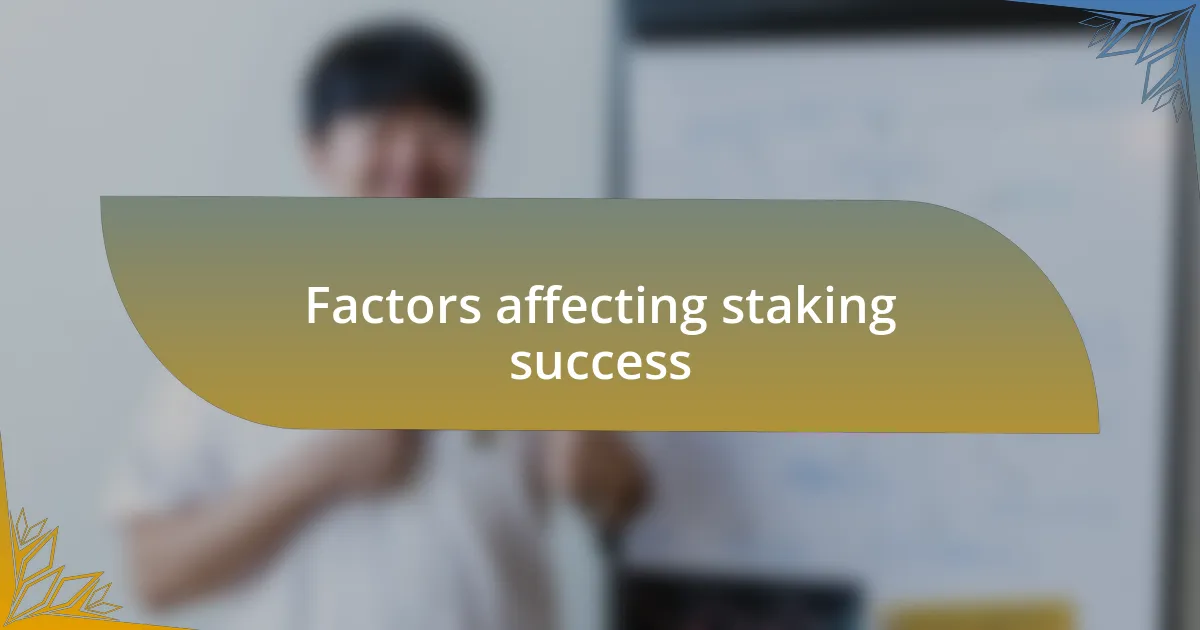 Factors affecting staking success