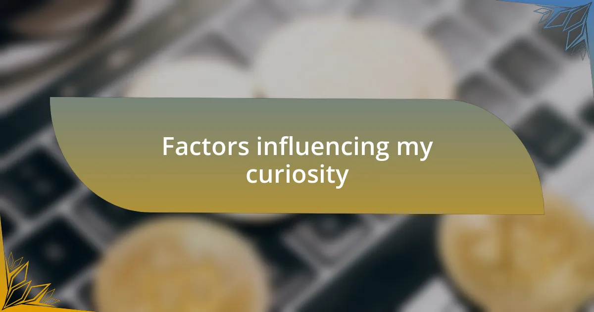 Factors influencing my curiosity