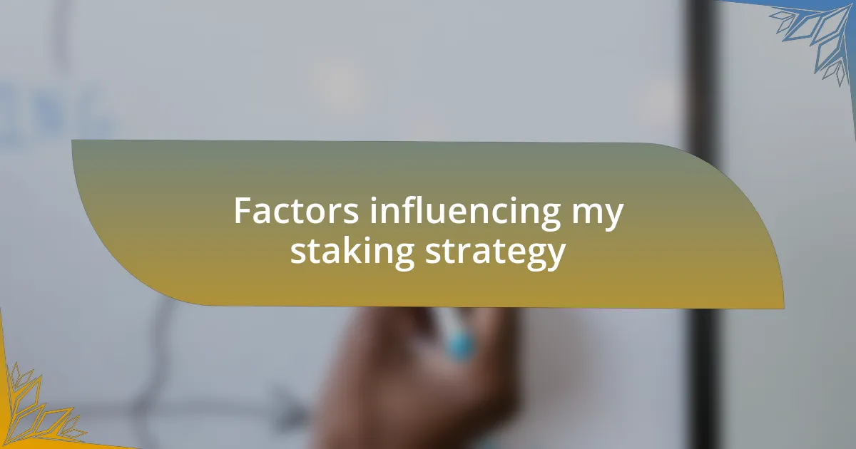 Factors influencing my staking strategy