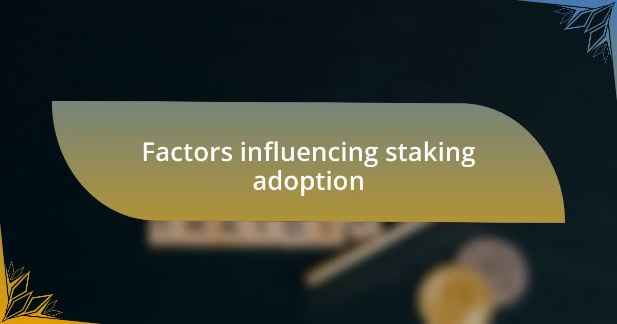 Factors influencing staking adoption