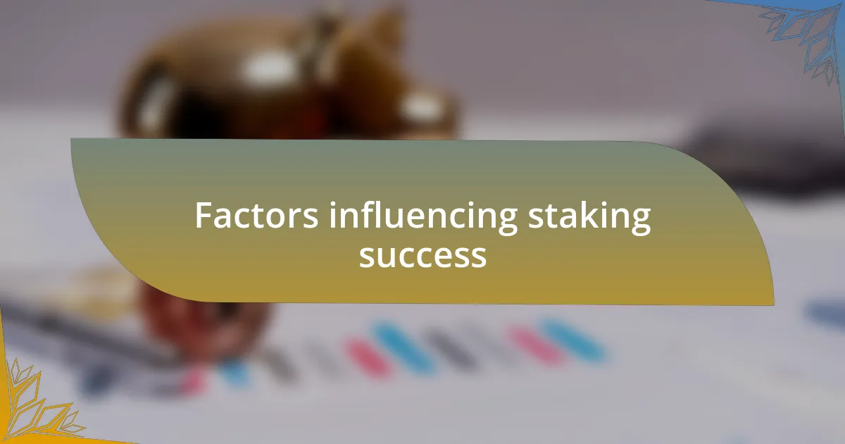 Factors influencing staking success