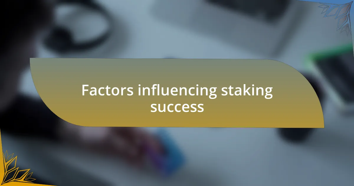 Factors influencing staking success