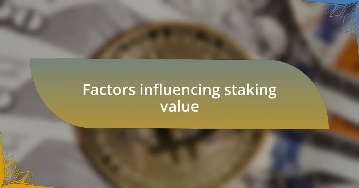 Factors influencing staking value