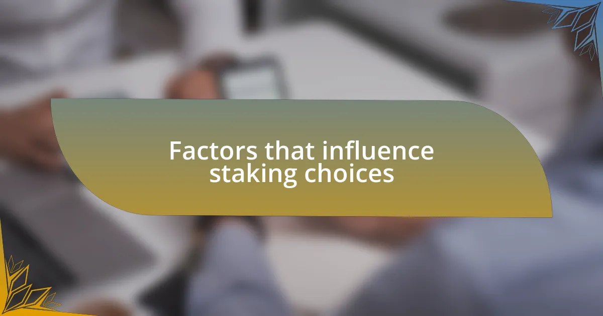 Factors that influence staking choices