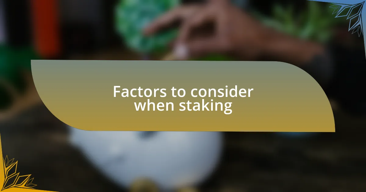 Factors to consider when staking