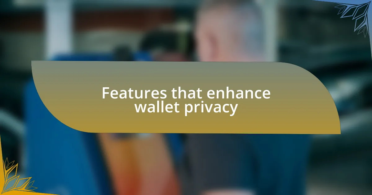 Features that enhance wallet privacy