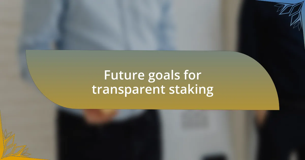 Future goals for transparent staking