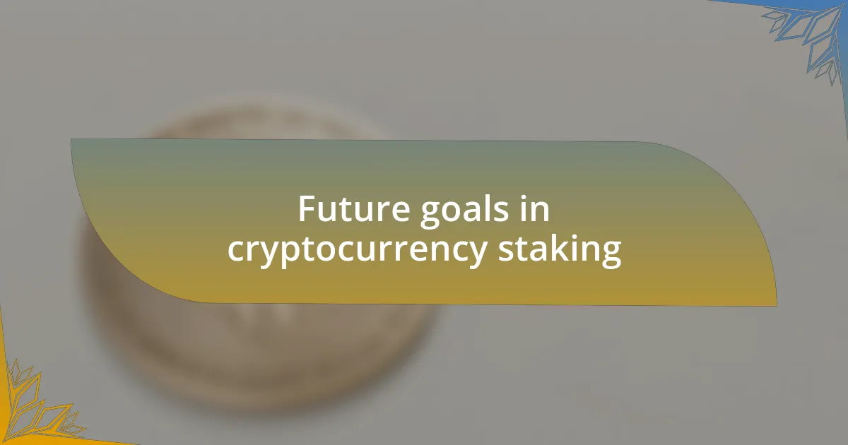 Future goals in cryptocurrency staking