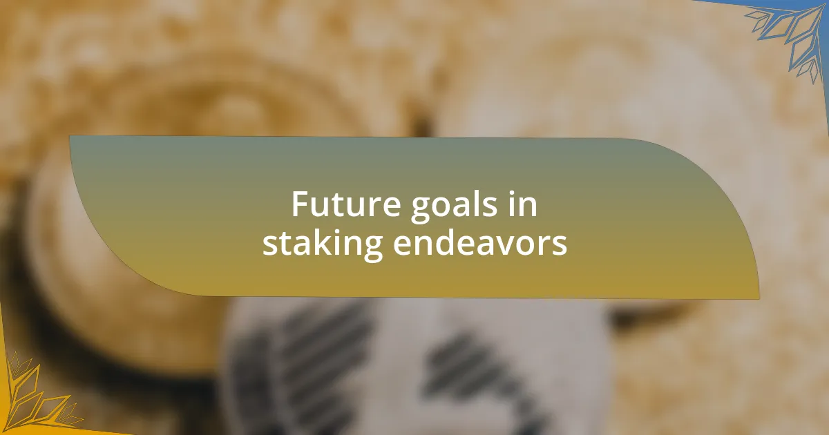 Future goals in staking endeavors
