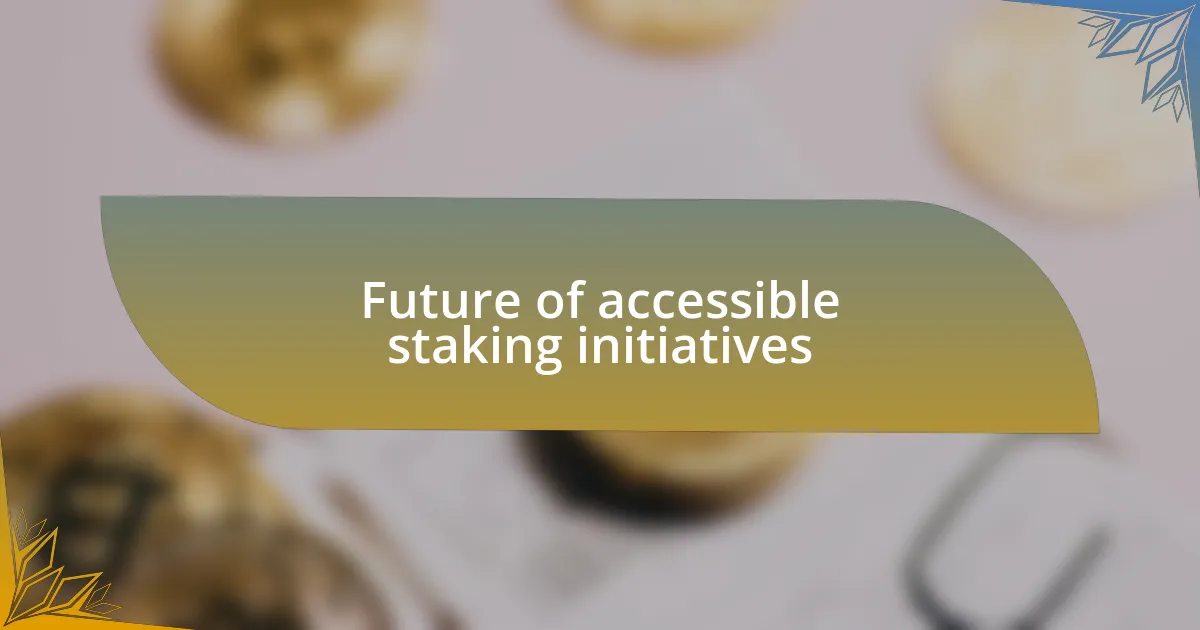 Future of accessible staking initiatives